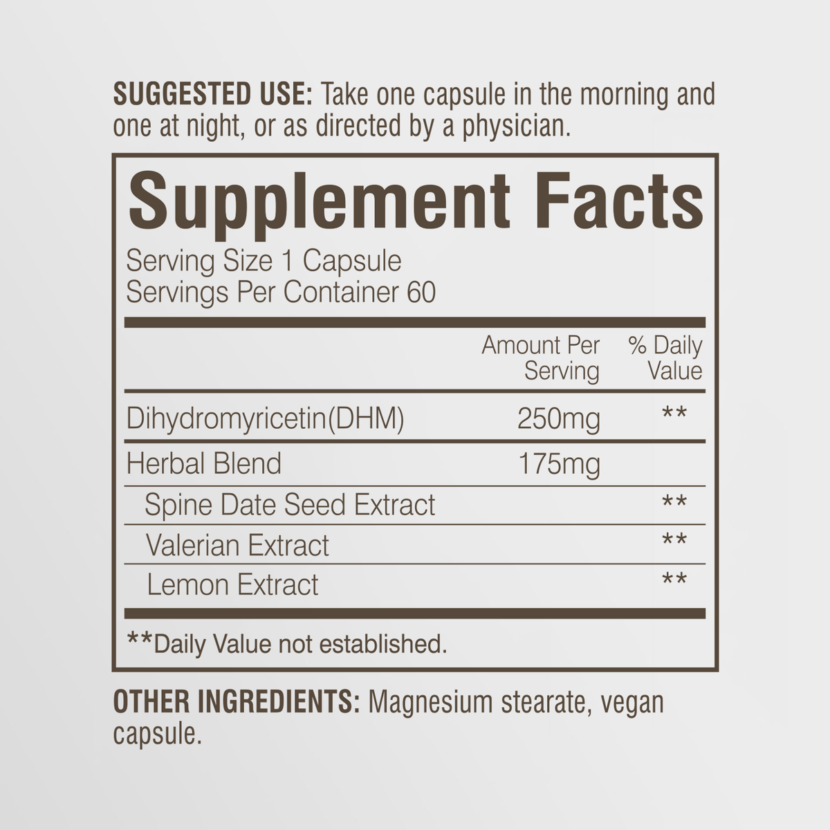 Supplement Facts. Suggested use: take one capsule in the morning and one at night, or as directed by a physician. Dihydromyricetin 250mg. Herbal blend of spine date seed extract, valerian extract, and lemon extract, 175mg. Other ingredients: magnesium stearate, vegan capsule.